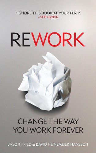 ReWork: Change the Way You Work Forever by [Fried, Jason, Hansson, David Heinemeier]