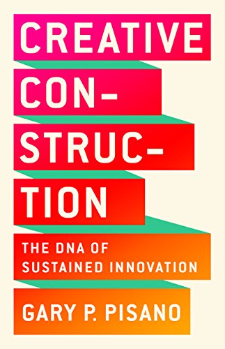 Creative Construction: The DNA of Sustained Innovation by [Pisano, Gary P.]